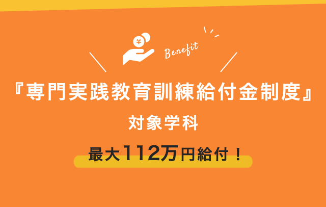 『専門実践教育訓練給付金制度』 対象学科 最大112万円給付！