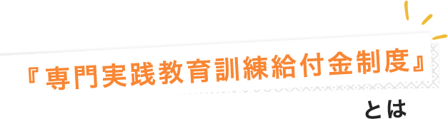 『専門実践教育訓練給付金制度』とは