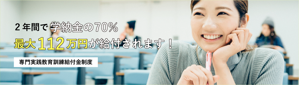 ２年間で学納金の70％ 最大112万円が給付されます！