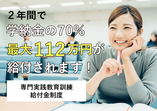 ２年間で学納金の70％ 最大112万円が給付されます！